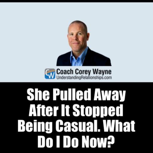 She Pulled Away After It Stopped Being Casual. What Do I Do Now?