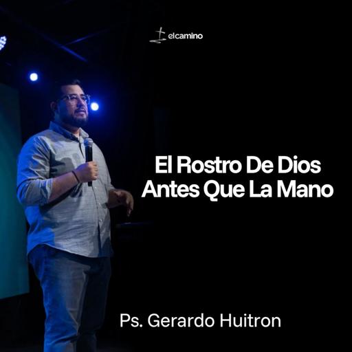 El Rostro De Dios Antes Que La Mano | Ps. Gerardo Huitron