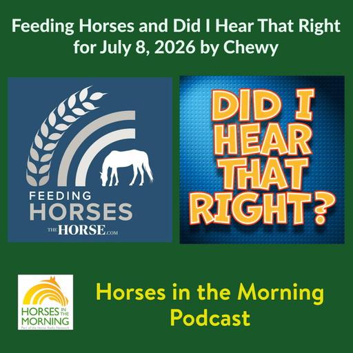 Feeding Horses and Did I Hear That Right for July 8, 2026 by Chewy