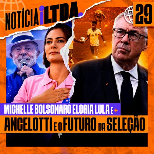 029 - MICHELLE ELOGIA LULA + ANCELOTTI E O FUTURO DA SELEÇÂO + LINKON DESMASCARADO?