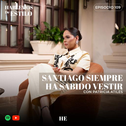 109. Santiago siempre ha sabido vestir ft. Patricia Atiles