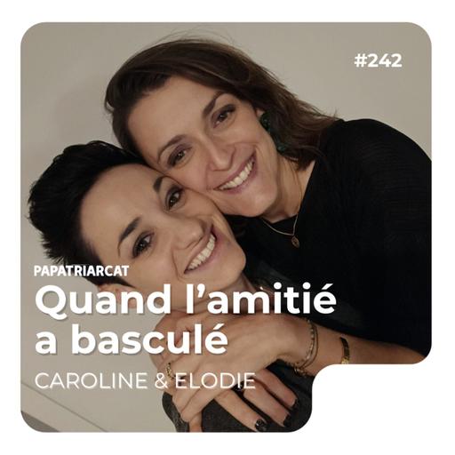 #242 - Quand l'amitié a basculé - Caroline et Élodie