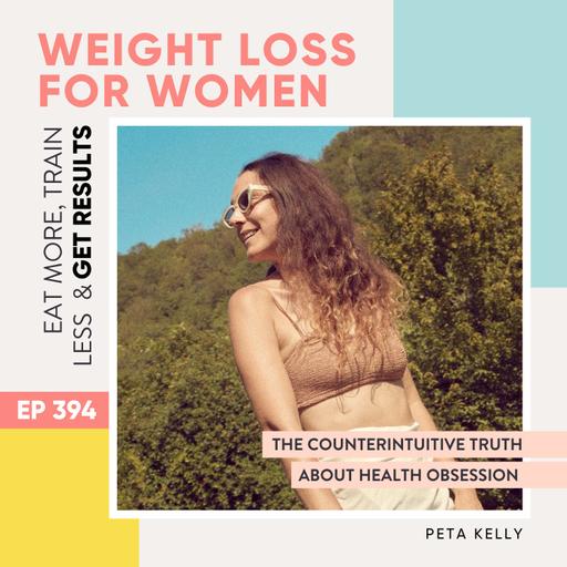 #394 - The counterintuitive truth about health obsession with Peta Kelly