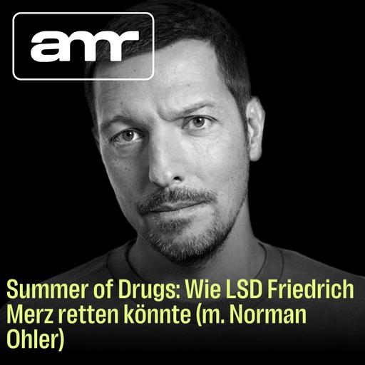 Summer of Drugs: Wie LSD Friedrich Merz retten könnte (m. Norman Ohler)