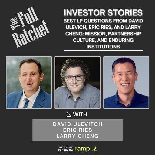 Investor Stories 483: Best LP Questions from David Ulevich, Eric Ries, and Larry Cheng: Mission, Partnership Culture, and Enduring Institutions (Ulevitch, Ries, Cheng)