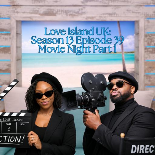 Bitch Is Better x I Ken Not Movie Night Extravaganza: Part 1 - Love Island UK Season 13 Episode 39