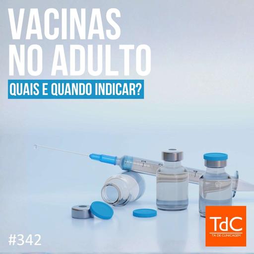 TdC 342: Vacinas no adulto - quais e quando indicar?