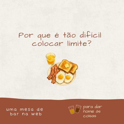 S08EP333 - Por que é tão difícil colocar limite?