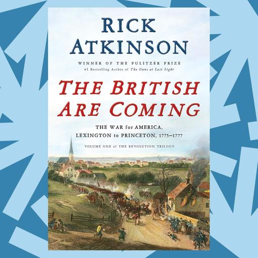 Revisiting the story of the American Revolution with Rick Atkinson