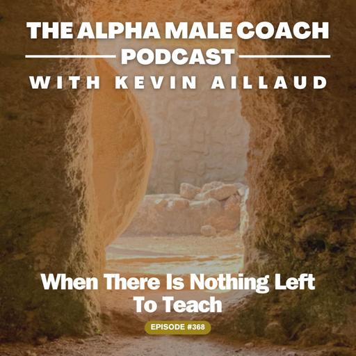 Episode 368: When There Is Nothing Left To Teach