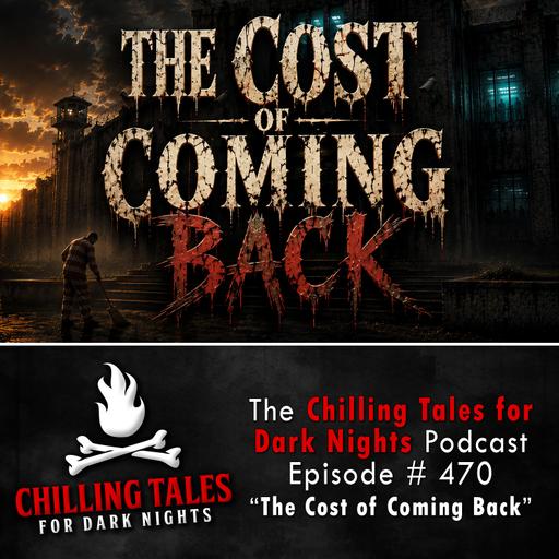 470: Episode 470 - "The Cost of Coming Back" - Chilling Tales for Dark Nights