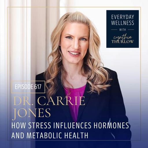 Ep. 617 How Stress Influences Hormones and Metabolic Health with Dr. Carrie Jones | Menopause, Perimenopause, Metabolic Health