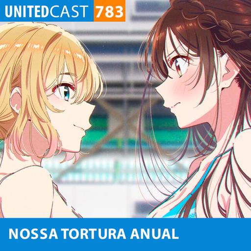 UNITEDcast #783 - NOSSA TORTURA ANUAL (Kanojo Okarishimasu 5)