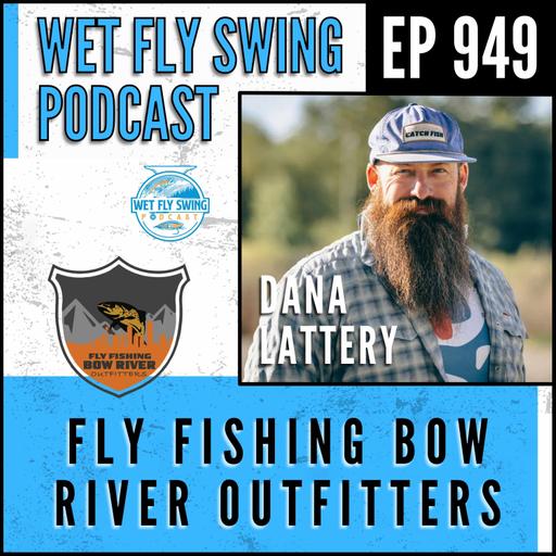 949 | From Pro Hockey to Trout: Fly Fishing Bow River Outfitters with Dana Lattery