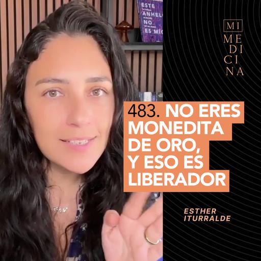 483. No eres monedita de oro, y eso es liberador
