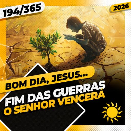 FIM DAS GUERRAS: O SENHOR VENCERÁ - Bom dia, Jesus! 194/365 (2026)