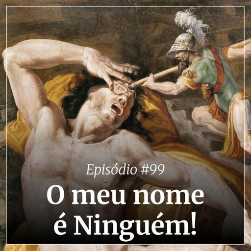 #99 - O meu nome é Ninguém!