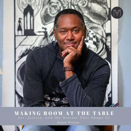 Making Room at the Table: Art, Justice, and The Stories That Shape Us | Steve Prince
