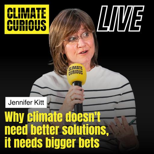 Why climate doesn't need better solutions, it needs bigger bets, with Jennifer Kitt