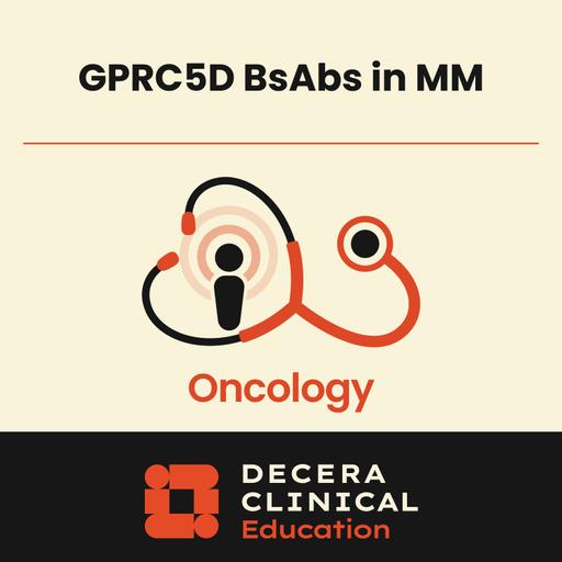 Beyond BCMA: How GPRC5D-Targeted Therapy Fits Iinto Multiple Myeloma Care Today
