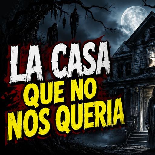 Historias de Miedo Julio 13 de 2026 LA CASA QUE NO NOS QUERÍA