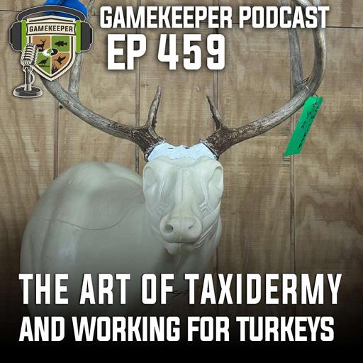 EP: 459 | The Art of Taxidermy and Working for Turkeys