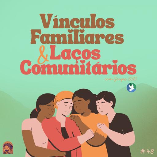 Vínculos Familiares & Laços Comunitários | Podcrent 148 (com Grupo ECD)