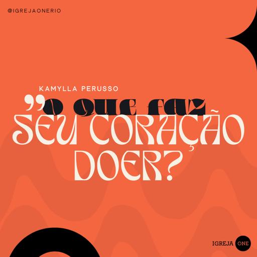 O QUE FAZ O SEU CORAÇÃO DOER? | Kamylla Perusso