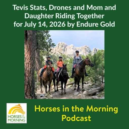 Tevis Stats, Drones and Mom and Daughter Riding Together for July 14, 2026 by Endure Gold - Horses in the Morning
