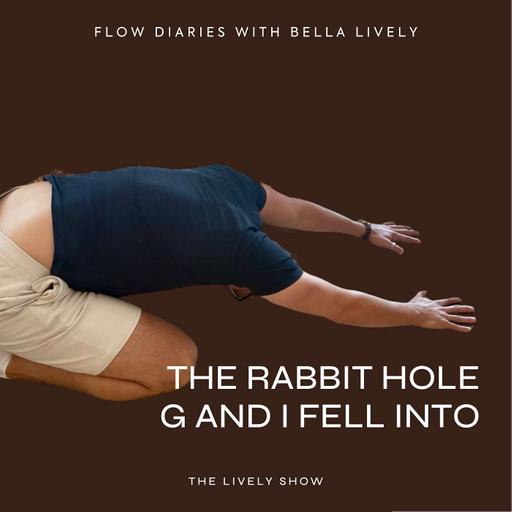 Flow Diaries: The Rabbit Hole G and I Fell Into