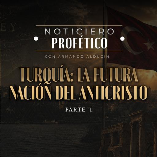 Turquía: La Futura Nación del Anticristo - Parte 1 | Noticiero Profético | Dr. Armando Alducin