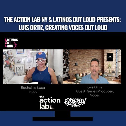 The Action Lab NY x Latinos Out Loud Presents: Luis Ortiz, Creating Voces OUT LOUD