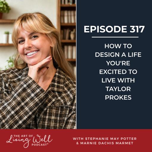 E317: How to design a life you're excited to live with Taylor Prokes