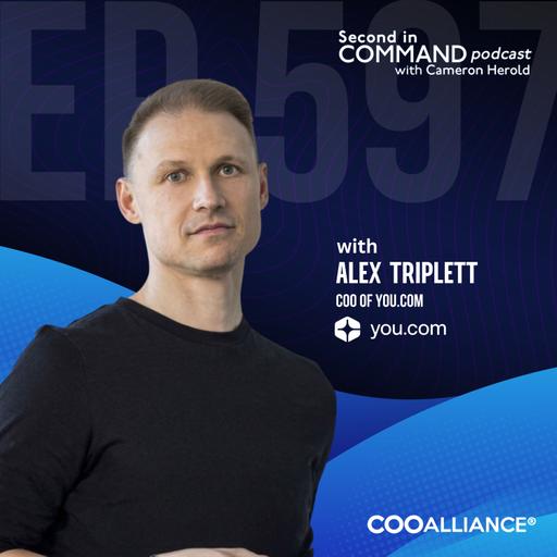 Ep. 597 - You.com COO Alex Triplett - How To Make or Break a COO in The First 90 Days