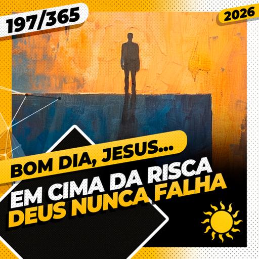 EM CIMA DA RISCA: DEUS NUNCA FALHA - Bom dia, Jesus! 197/365 (2026)