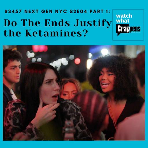 #3457 Next Gen NYC S2E04 Part 1: Do The Ends Justify the Ketamines?