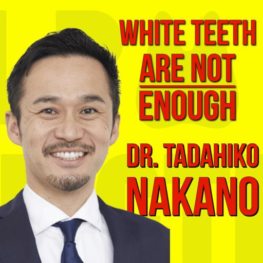 047 Beyond White Teeth: Pink Aesthetics & Interdisciplinary Dentistry with Dr. Tadahiko Nakano