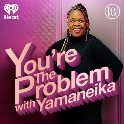 Introducing: You’re The Problem... with Yamaneika