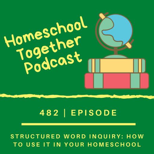 Episode 482: Structured Word Inquiry Part 2: How to Use it in Your Homeschool