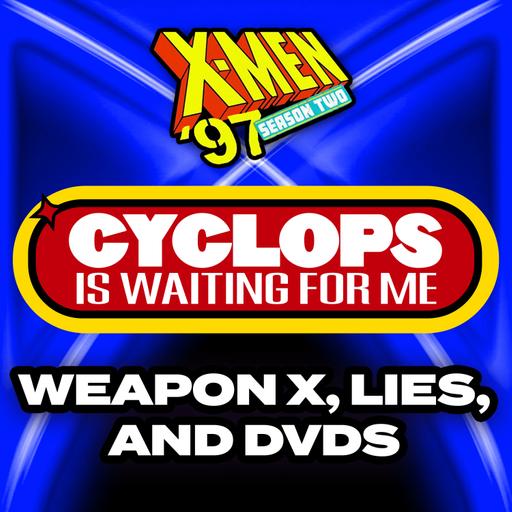 "Weapon X, Lies and DVDs" Season 2 Ep. 5 - An X-Men '97 Recap Podcast