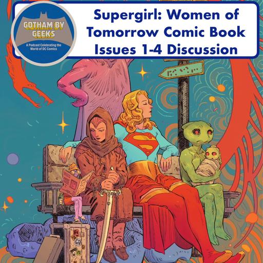 Gotham by Geeks 267 Supergirl Woman of Tomorrow issues 1-4