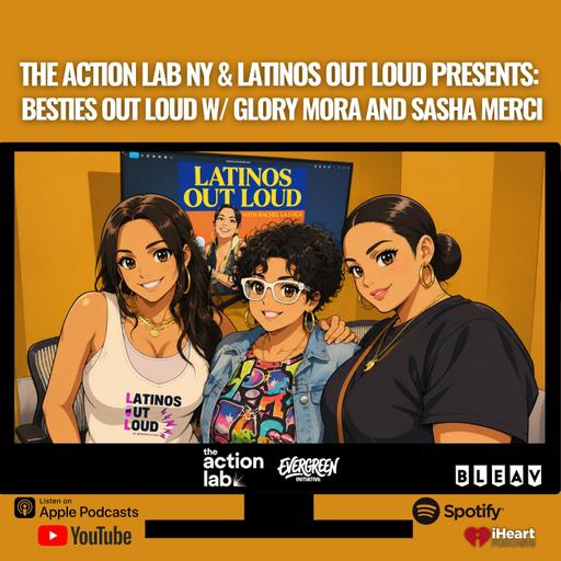 The Action Lab NY x Latinos Out Loud Presents: Besties OUT LOUD w/ Glory Mora and Sasha Merci