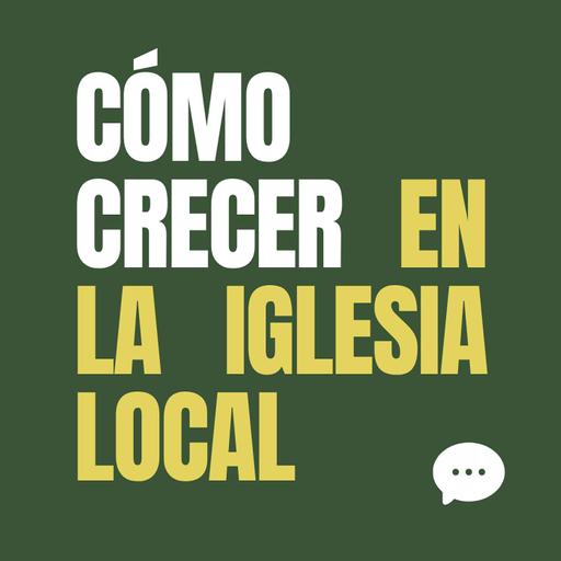 Cómo crecer espiritualmente en la iglesia local | El valor de la Iglesia Local
