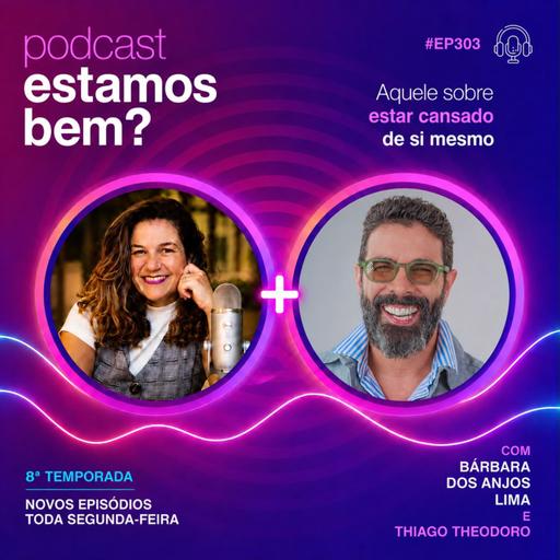 #303 - Aquele sobre estar cansado de si mesmo (com Thiago Theodoro)