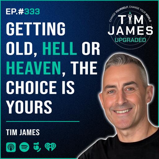 Episode #333: Tim James, Getting Old, Hell or Heaven, The Choice Is Yours