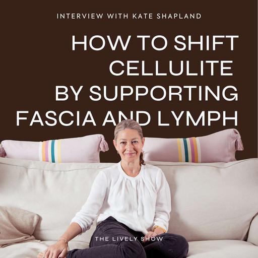 How to Shift Cellulite by Supporting Fascia and Lymph, with Kate Shapland