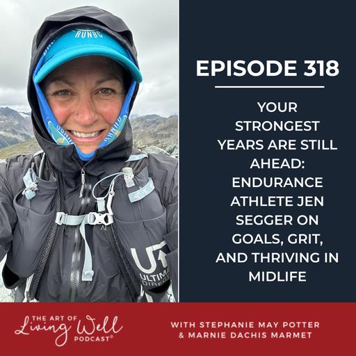 E318: Your Strongest Years Are Still Ahead: Endurance Athlete Jen Segger on Goals, Grit, and Thriving in Midlife