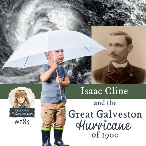 Isaac Cline and the Great Galveston Hurricane of 1900 (a special episode for Ava and Myles)