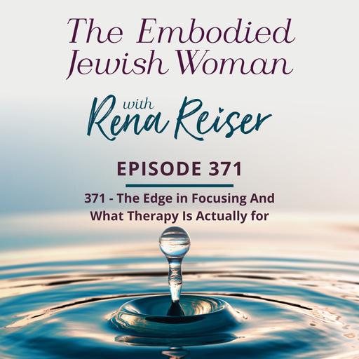 371 - The Edge in Focusing And What Therapy Is Actually for