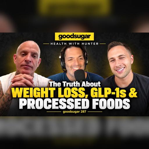 Health With Hunter: The Truth About Weight Loss, GLP-1s & Processed Foods | goodsugar 287